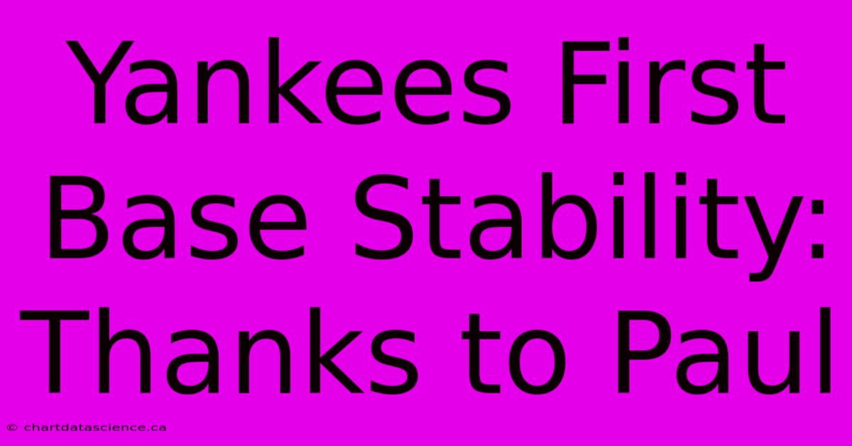 Yankees First Base Stability: Thanks To Paul