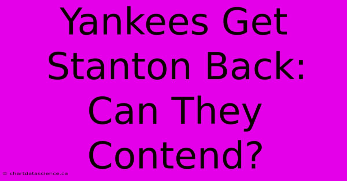 Yankees Get Stanton Back: Can They Contend? 