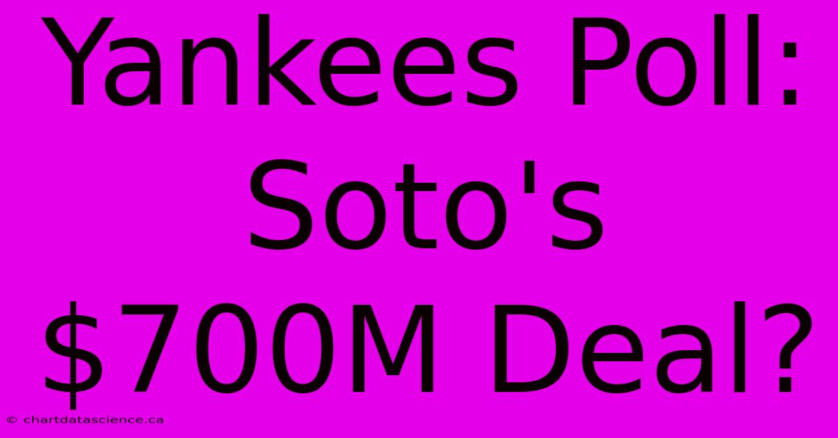 Yankees Poll: Soto's $700M Deal?