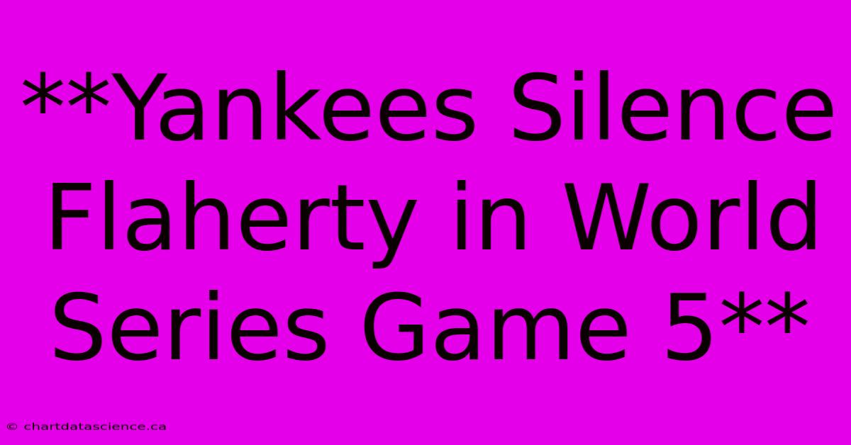 **Yankees Silence Flaherty In World Series Game 5**