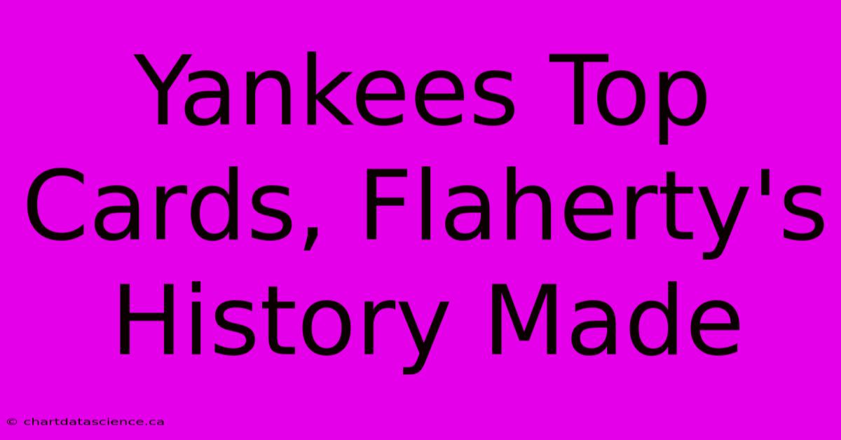 Yankees Top Cards, Flaherty's History Made 