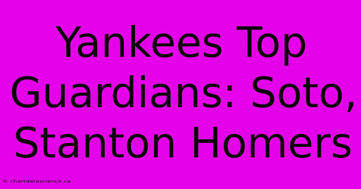 Yankees Top Guardians: Soto, Stanton Homers