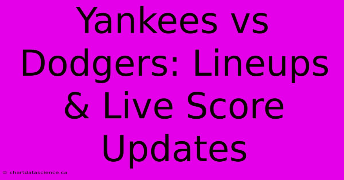 Yankees Vs Dodgers: Lineups & Live Score Updates