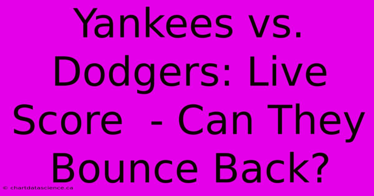 Yankees Vs. Dodgers: Live Score  - Can They Bounce Back?