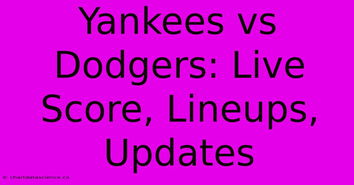 Yankees Vs Dodgers: Live Score, Lineups, Updates