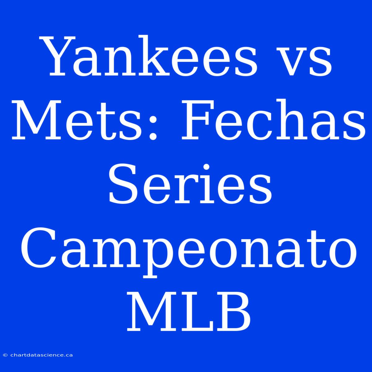 Yankees Vs Mets: Fechas Series Campeonato MLB