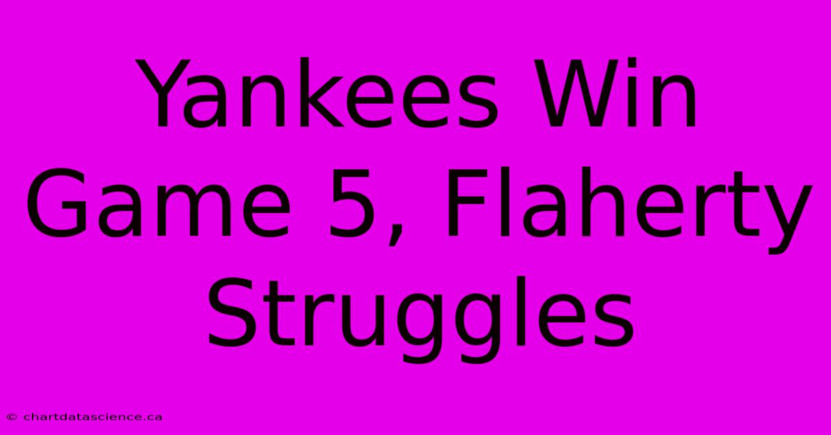 Yankees Win Game 5, Flaherty Struggles