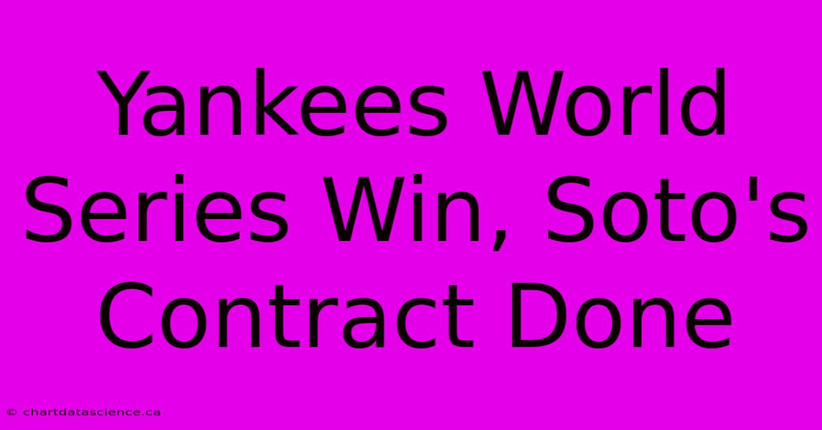 Yankees World Series Win, Soto's Contract Done