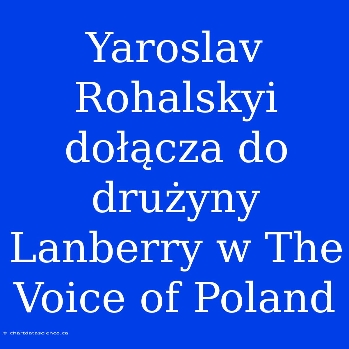 Yaroslav Rohalskyi Dołącza Do Drużyny Lanberry W The Voice Of Poland