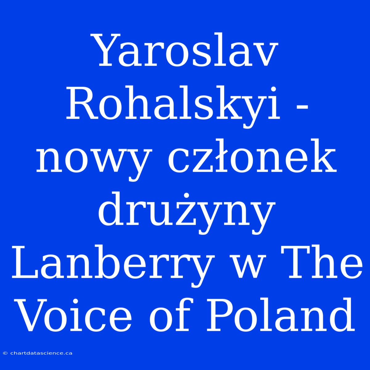 Yaroslav Rohalskyi - Nowy Członek Drużyny Lanberry W The Voice Of Poland