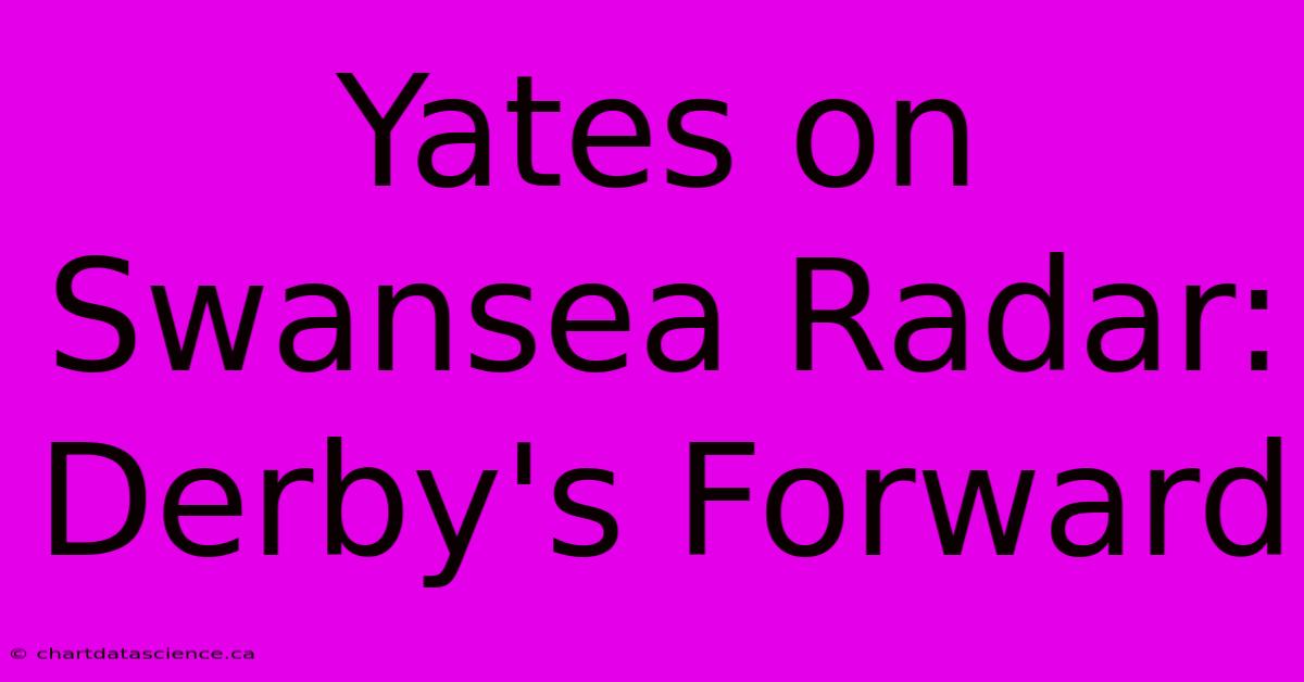 Yates On Swansea Radar: Derby's Forward 