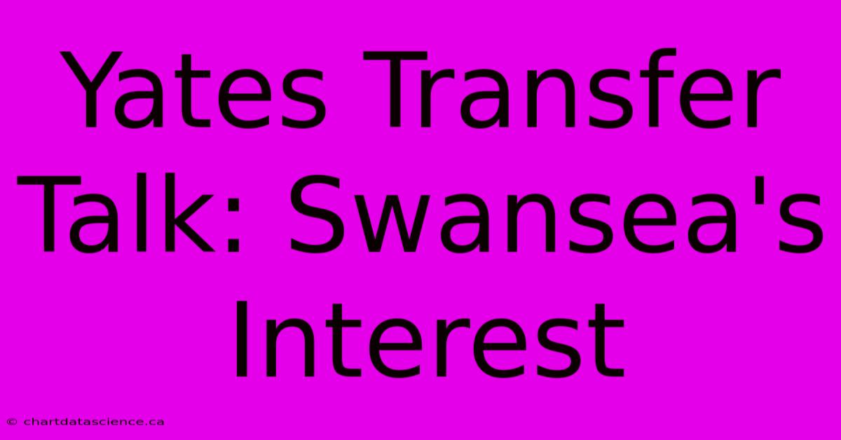 Yates Transfer Talk: Swansea's Interest