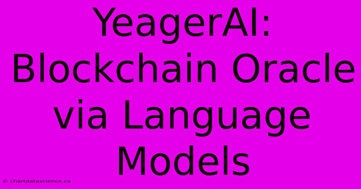 YeagerAI:  Blockchain Oracle Via Language Models