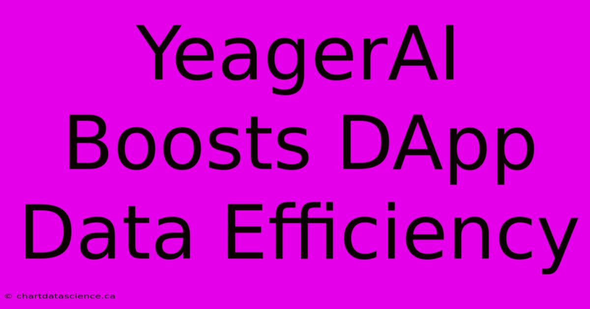 YeagerAI Boosts DApp Data Efficiency