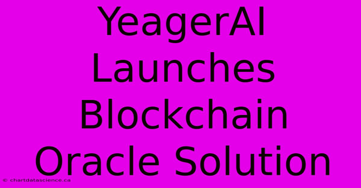 YeagerAI Launches Blockchain Oracle Solution