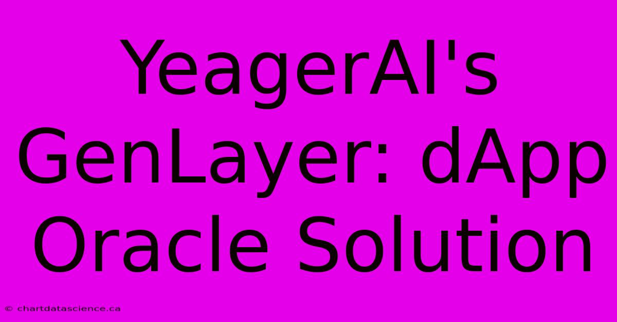 YeagerAI's GenLayer: DApp Oracle Solution