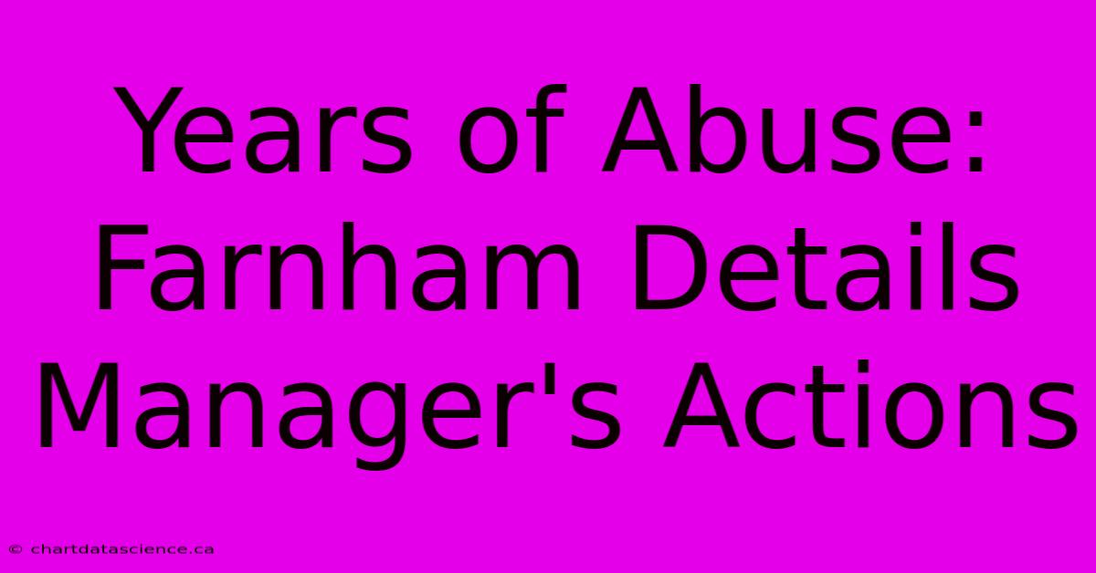 Years Of Abuse: Farnham Details Manager's Actions