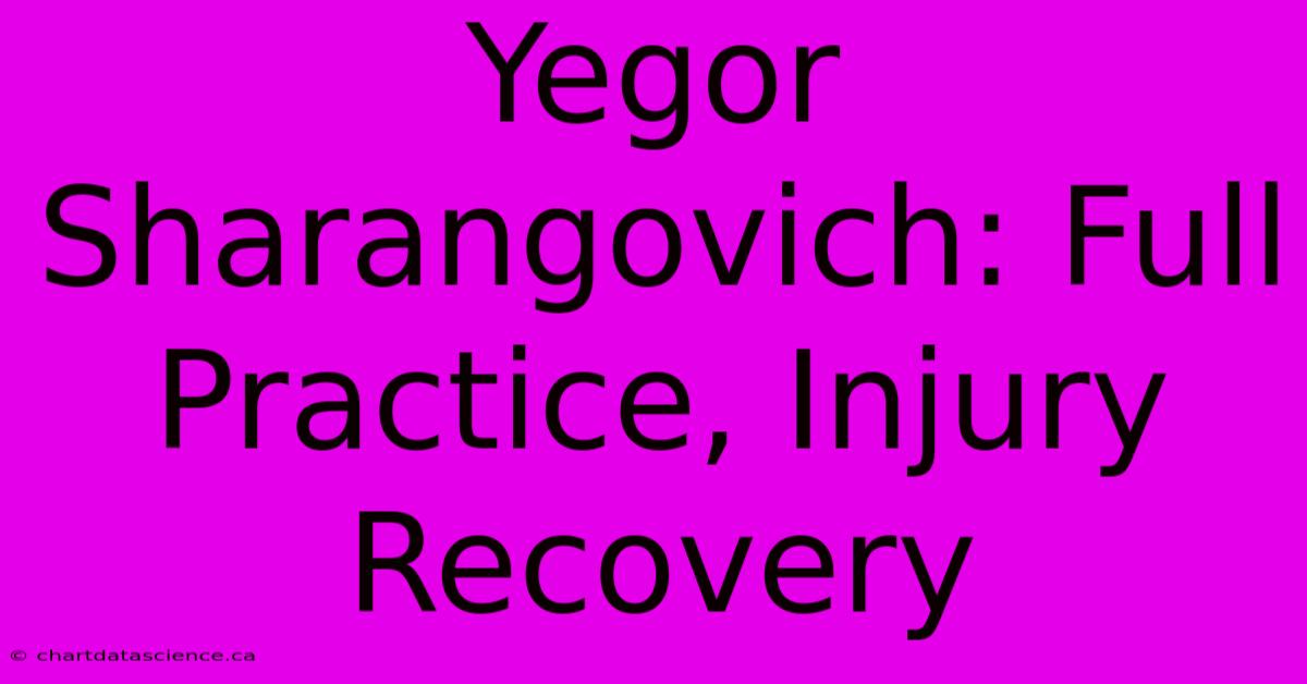 Yegor Sharangovich: Full Practice, Injury Recovery