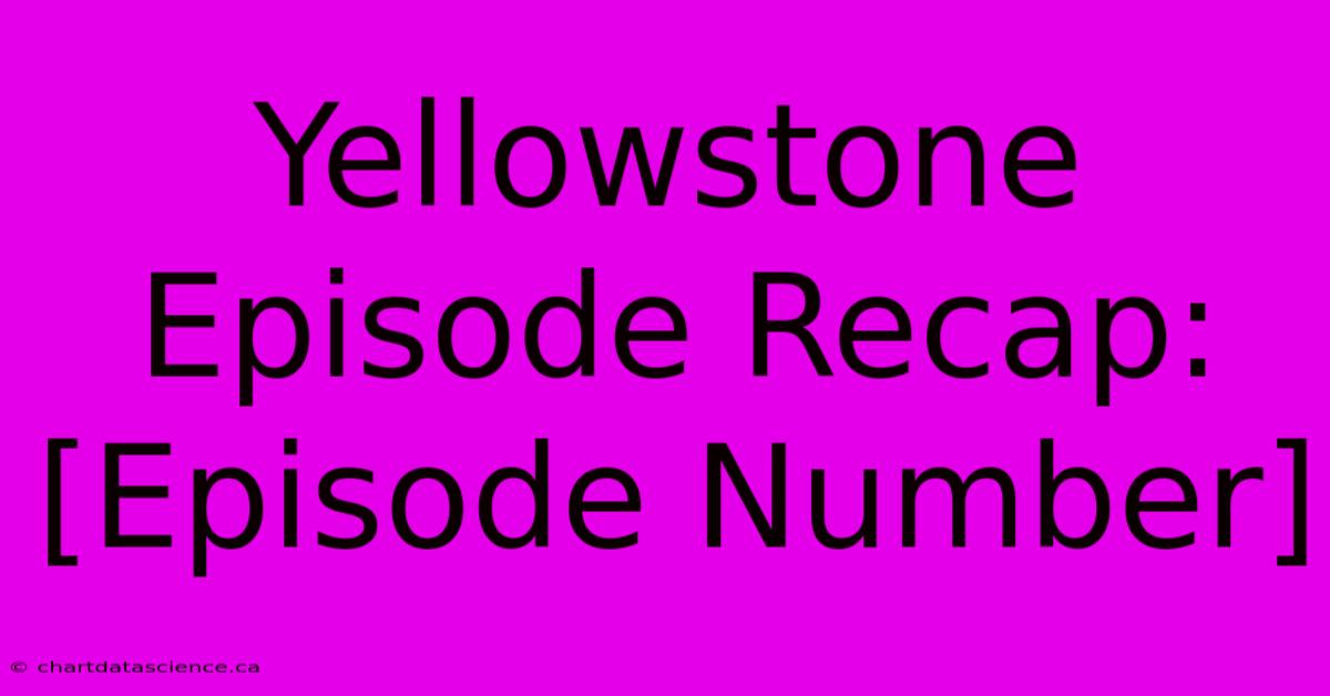 Yellowstone Episode Recap: [Episode Number]