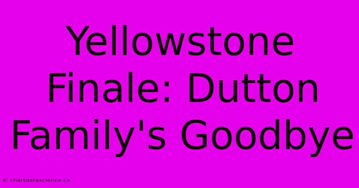 Yellowstone Finale: Dutton Family's Goodbye