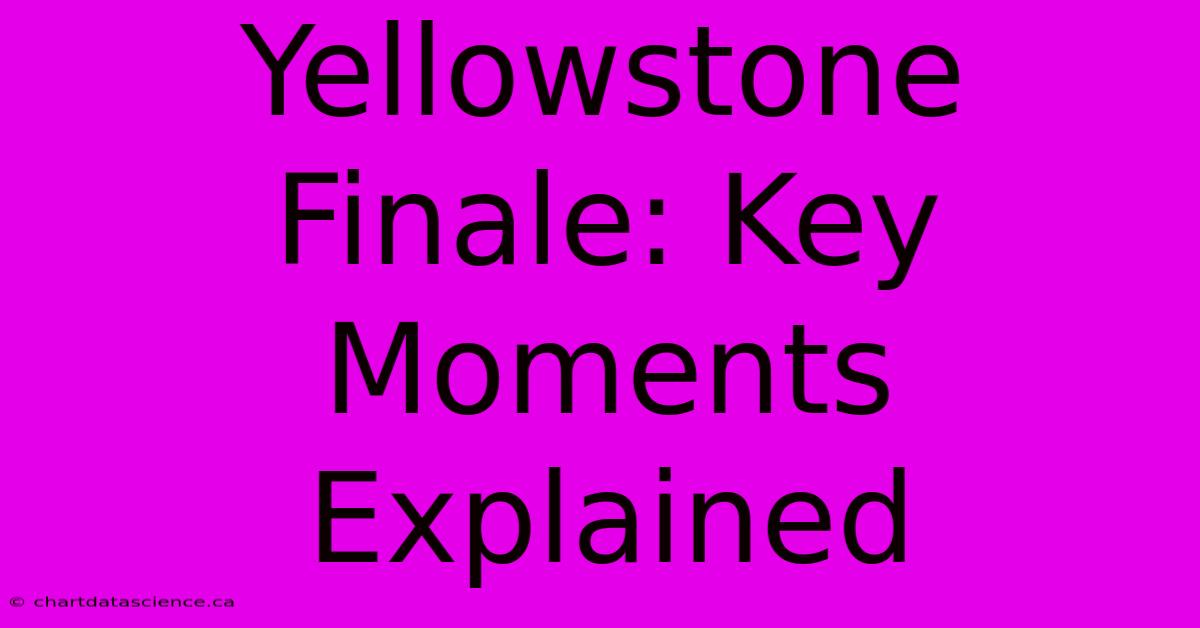 Yellowstone Finale: Key Moments Explained