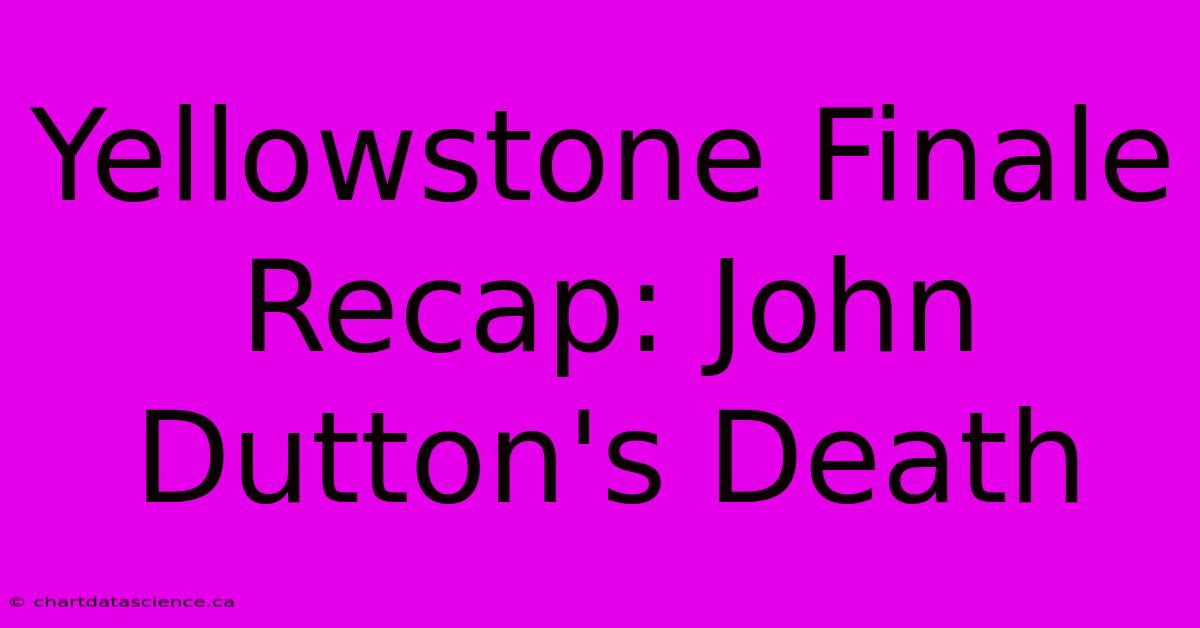 Yellowstone Finale Recap: John Dutton's Death