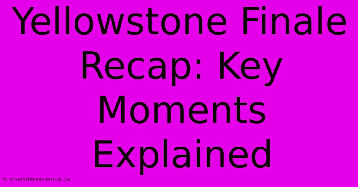 Yellowstone Finale Recap: Key Moments Explained