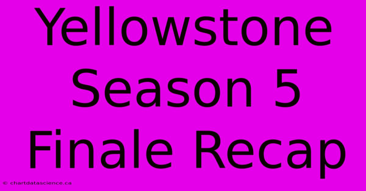 Yellowstone Season 5 Finale Recap