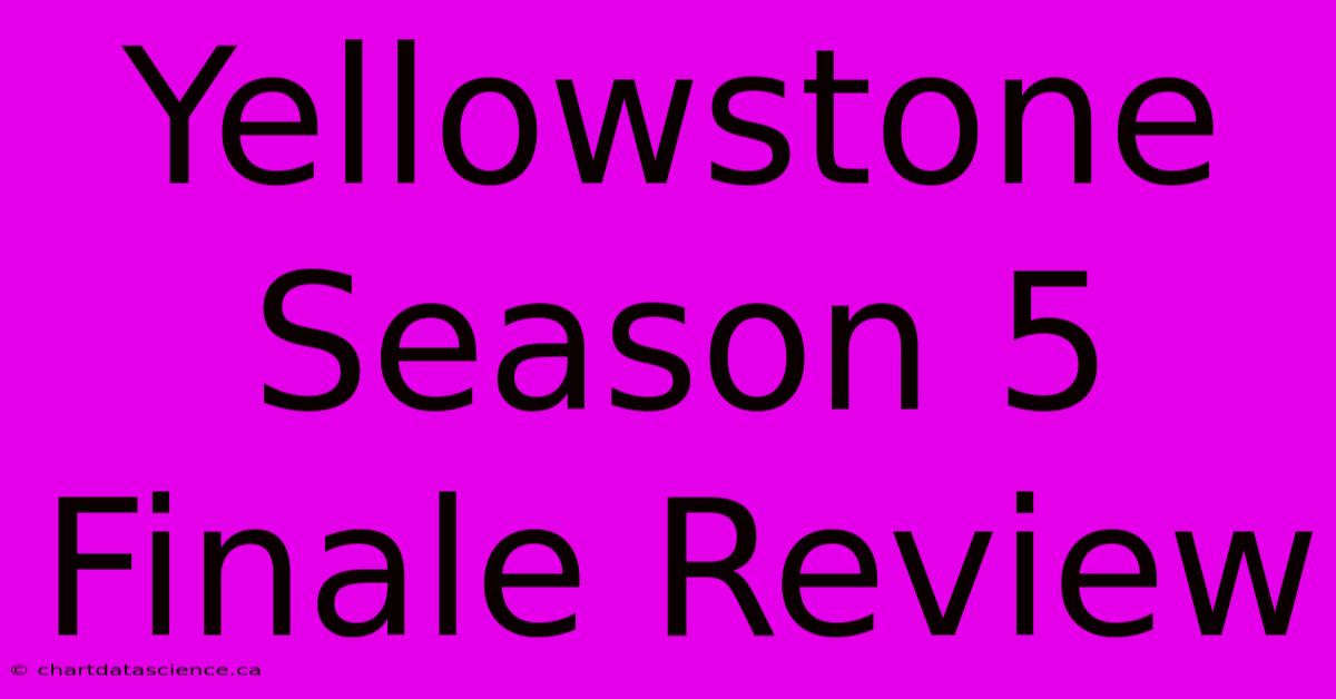 Yellowstone Season 5 Finale Review