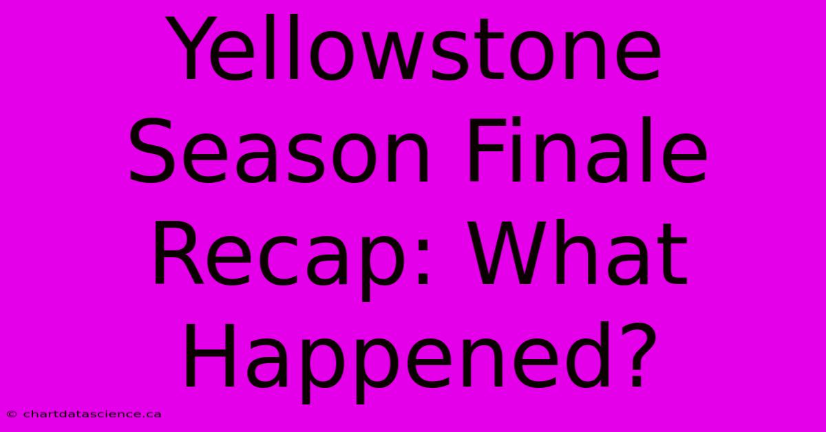 Yellowstone Season Finale Recap: What Happened?