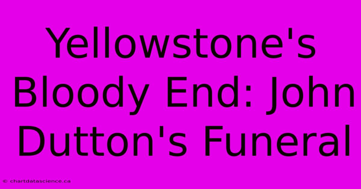 Yellowstone's Bloody End: John Dutton's Funeral