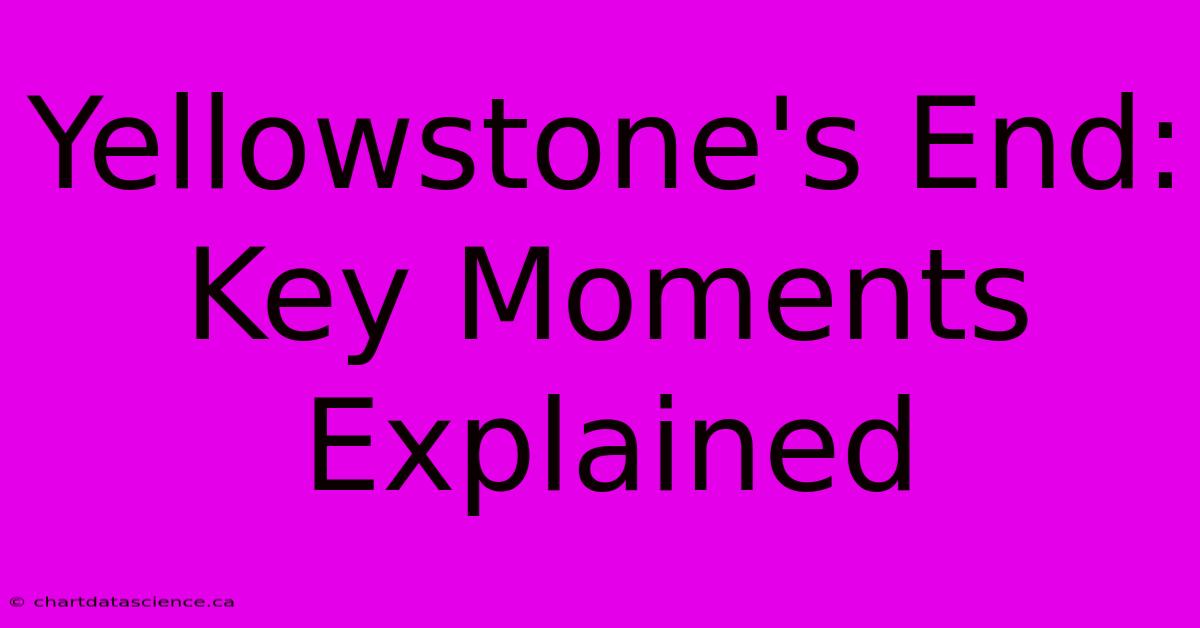 Yellowstone's End: Key Moments Explained