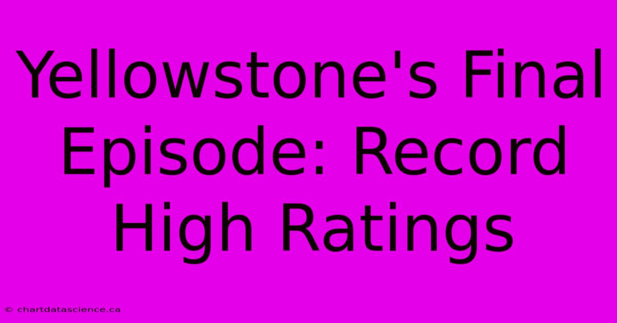 Yellowstone's Final Episode: Record High Ratings