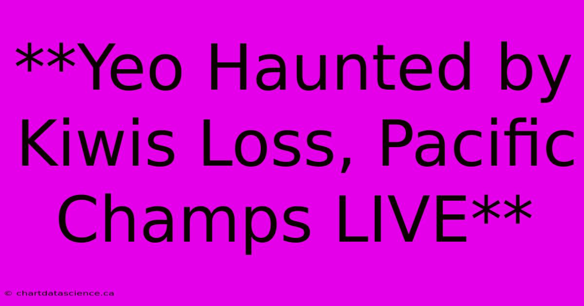 **Yeo Haunted By Kiwis Loss, Pacific Champs LIVE** 