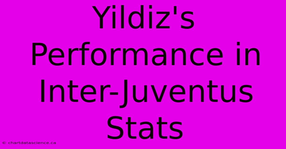 Yildiz's Performance In Inter-Juventus Stats