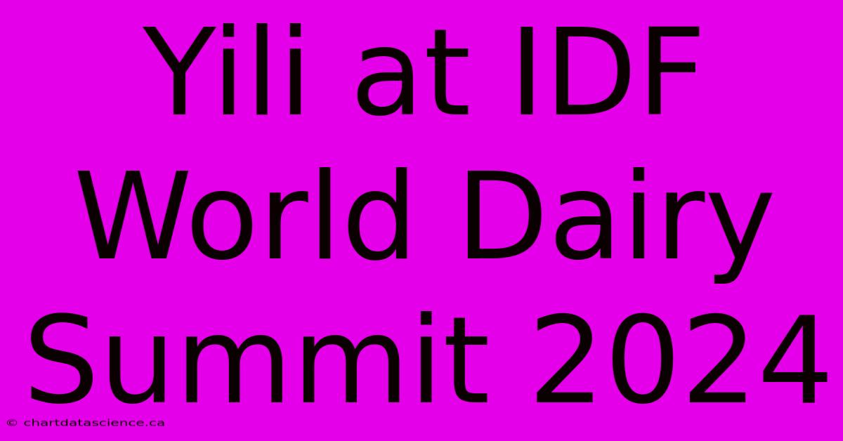 Yili At IDF World Dairy Summit 2024