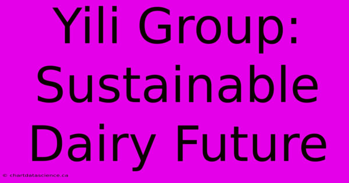 Yili Group: Sustainable Dairy Future