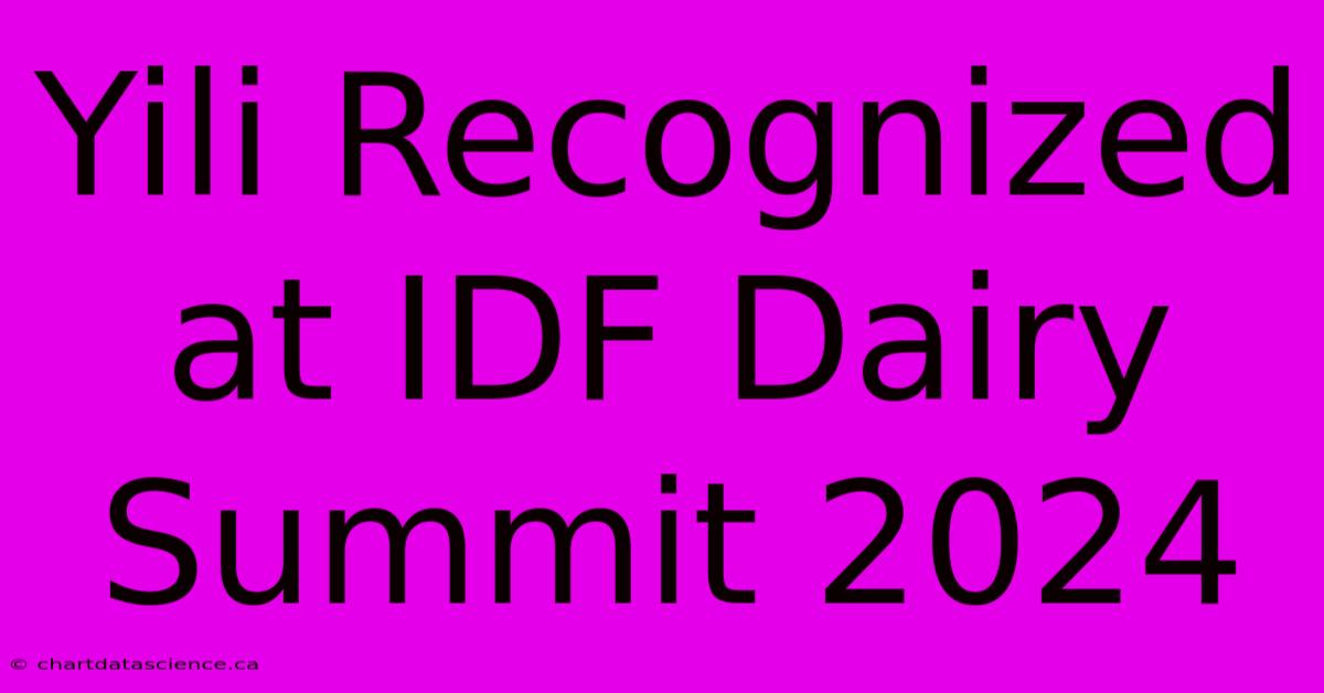 Yili Recognized At IDF Dairy Summit 2024