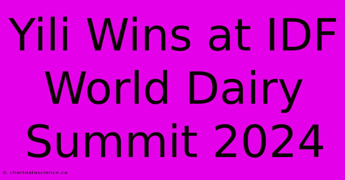 Yili Wins At IDF World Dairy Summit 2024