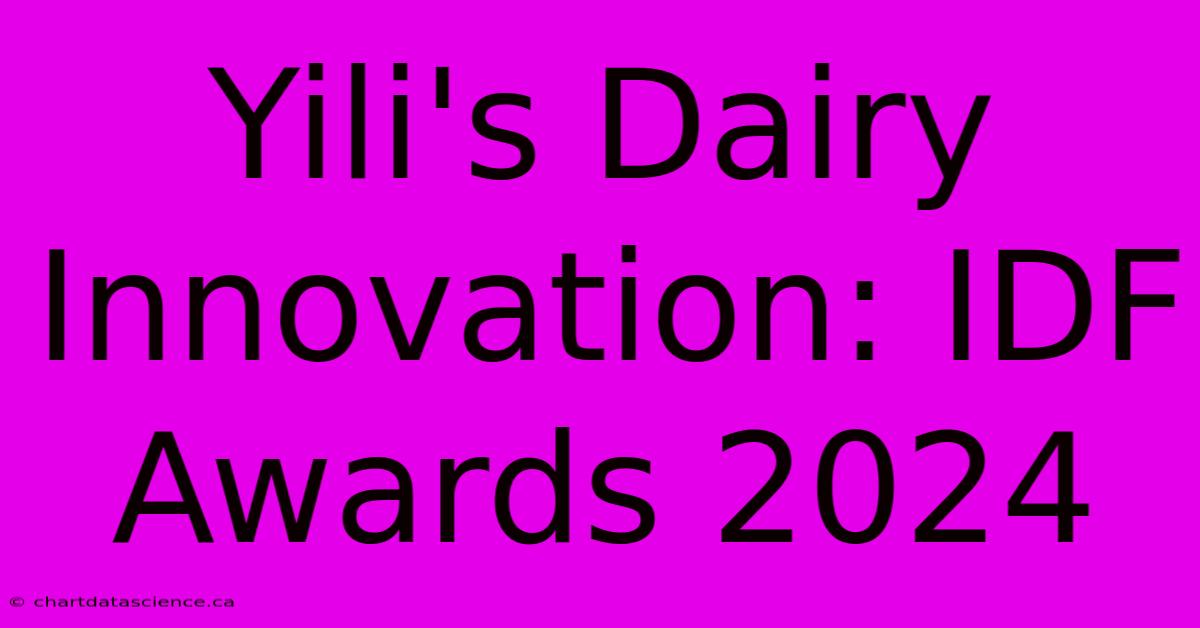 Yili's Dairy Innovation: IDF Awards 2024