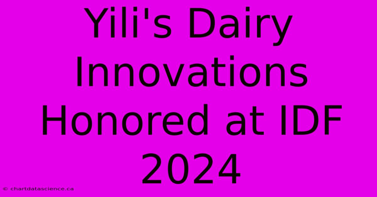 Yili's Dairy Innovations Honored At IDF 2024