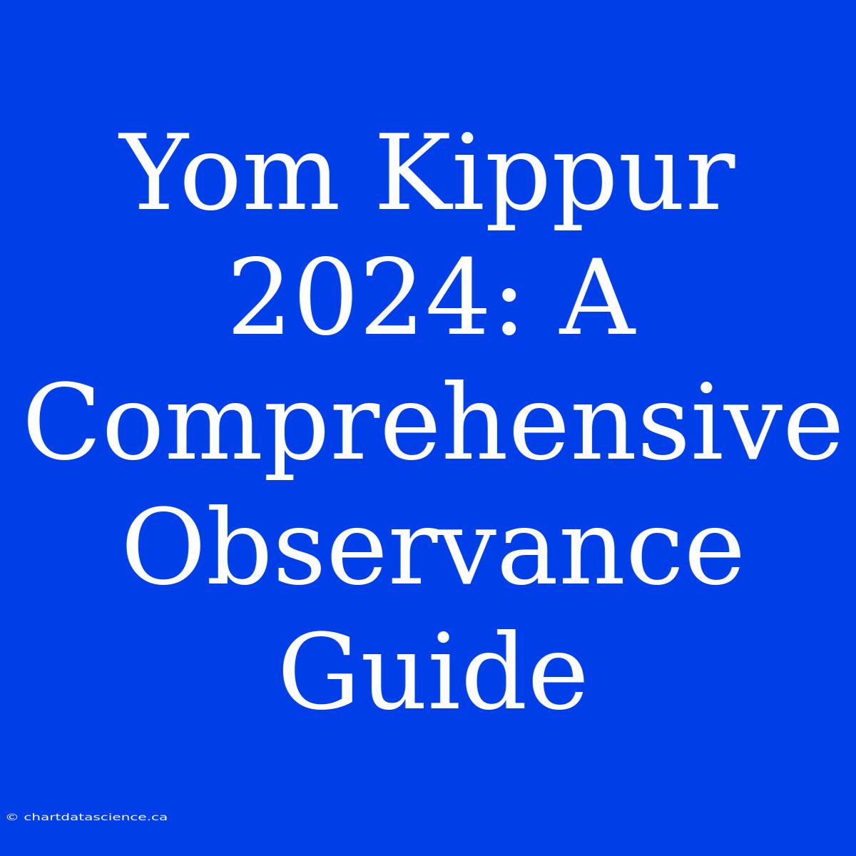 Yom Kippur 2024: A Comprehensive Observance Guide