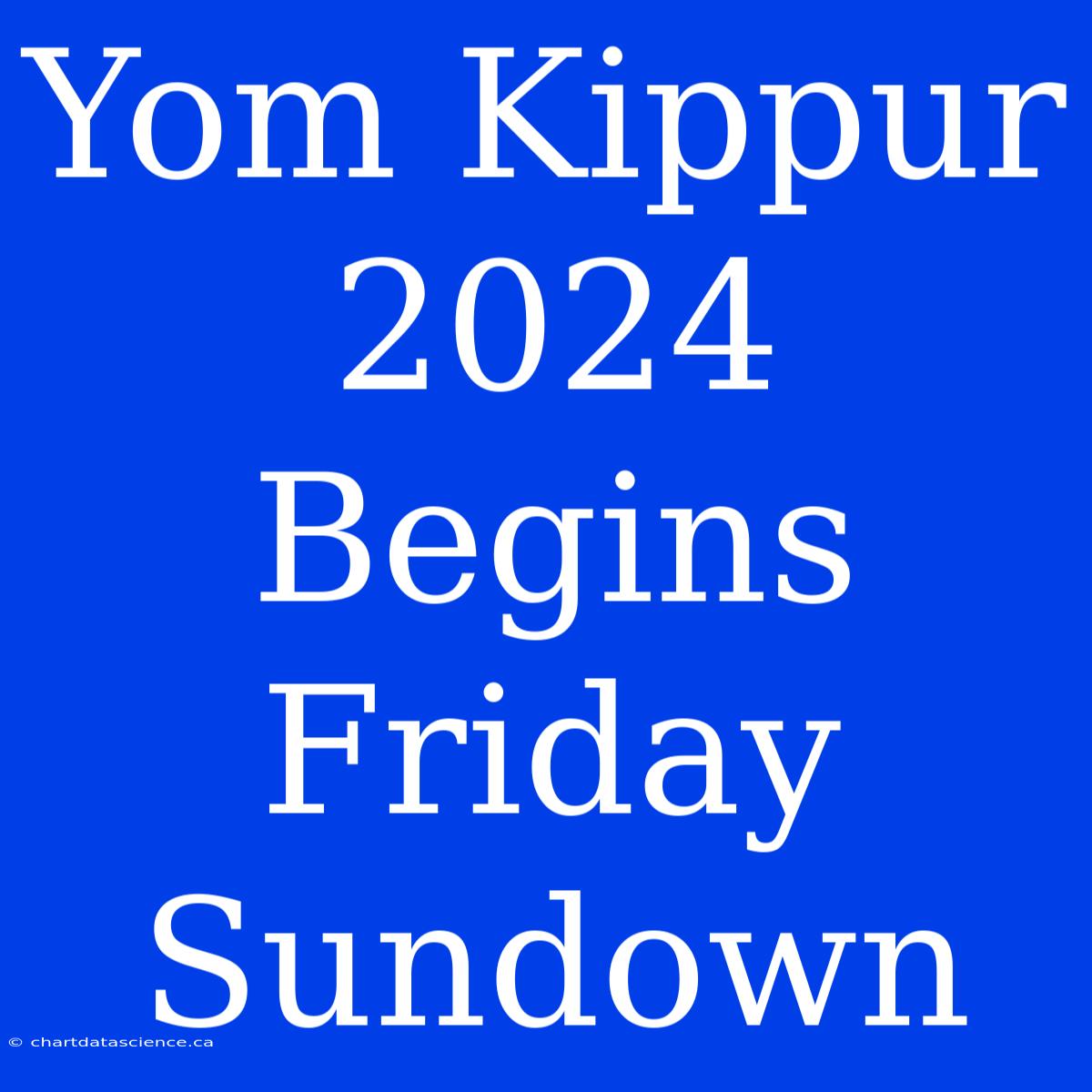 Yom Kippur 2024 Begins Friday Sundown