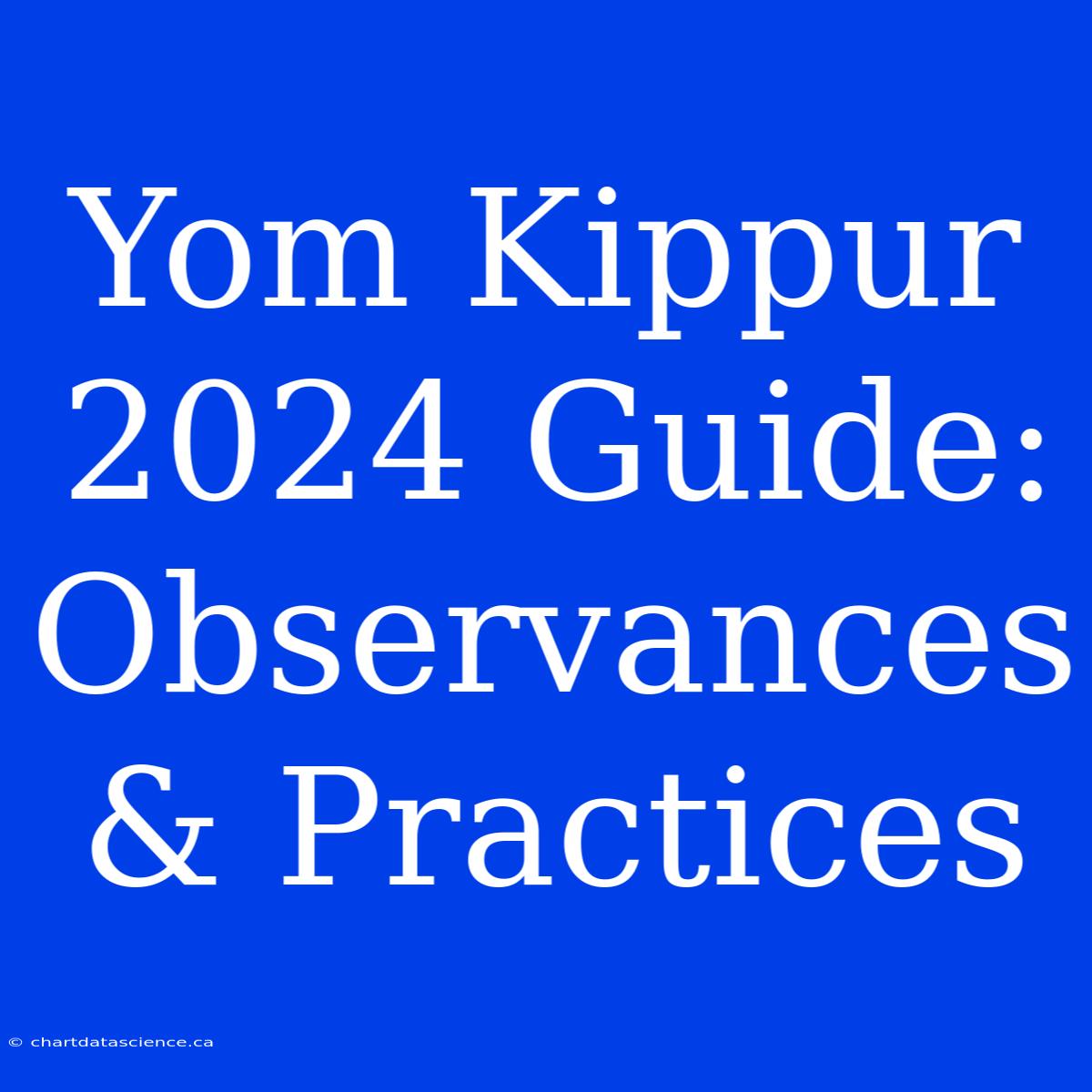 Yom Kippur 2024 Guide: Observances & Practices