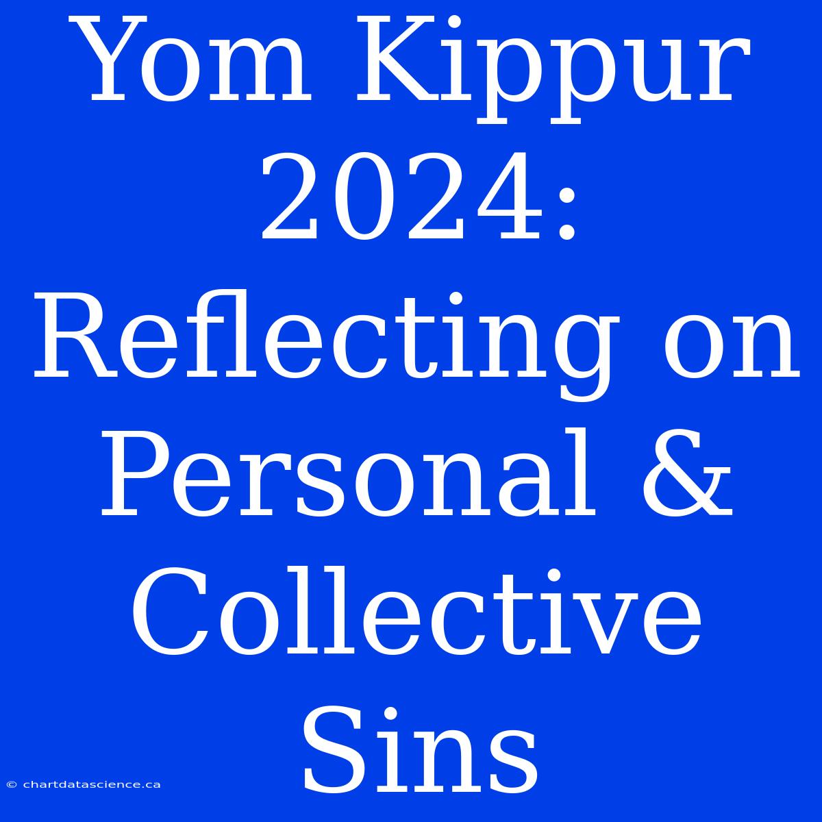 Yom Kippur 2024: Reflecting On Personal & Collective Sins