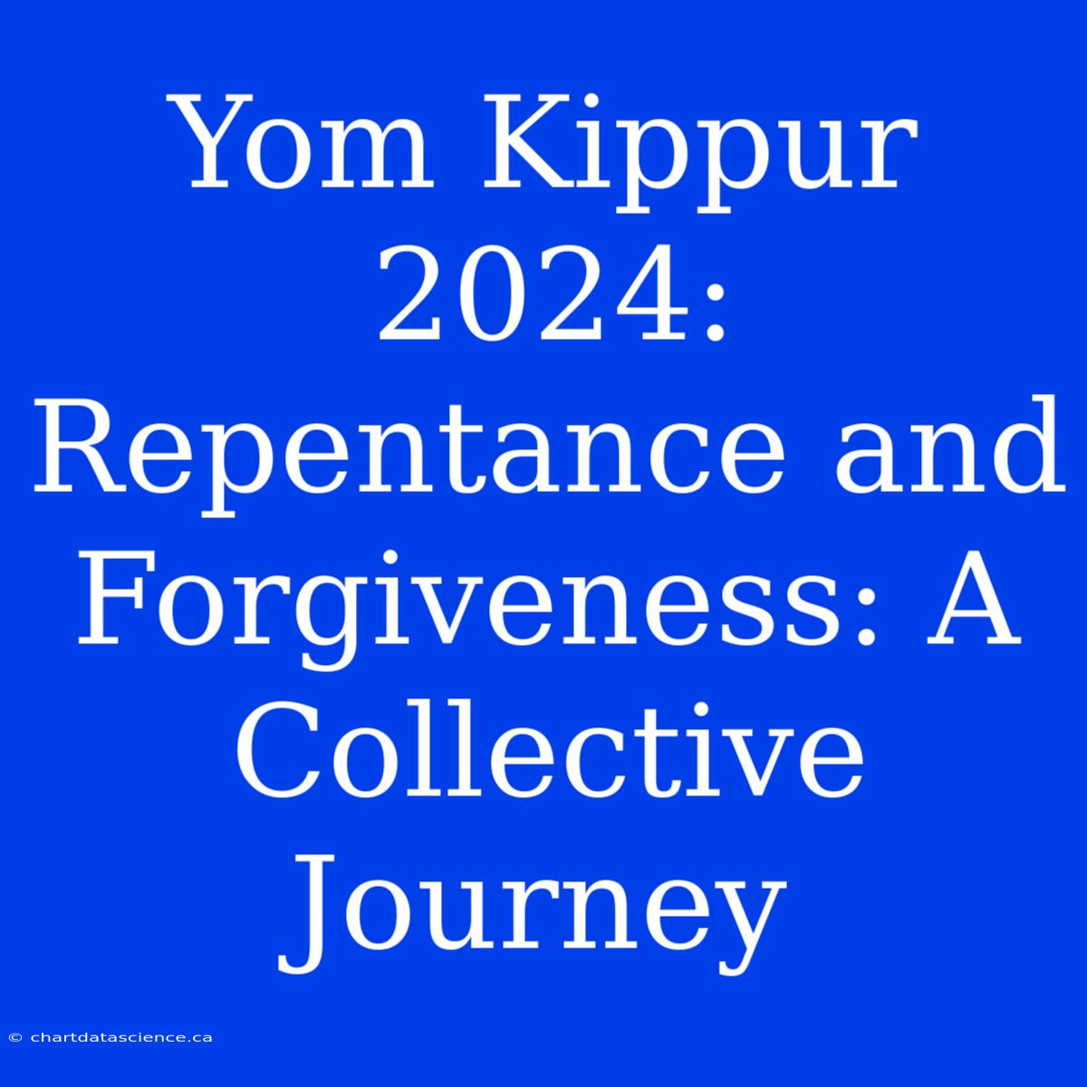 Yom Kippur 2024:  Repentance And Forgiveness: A Collective Journey