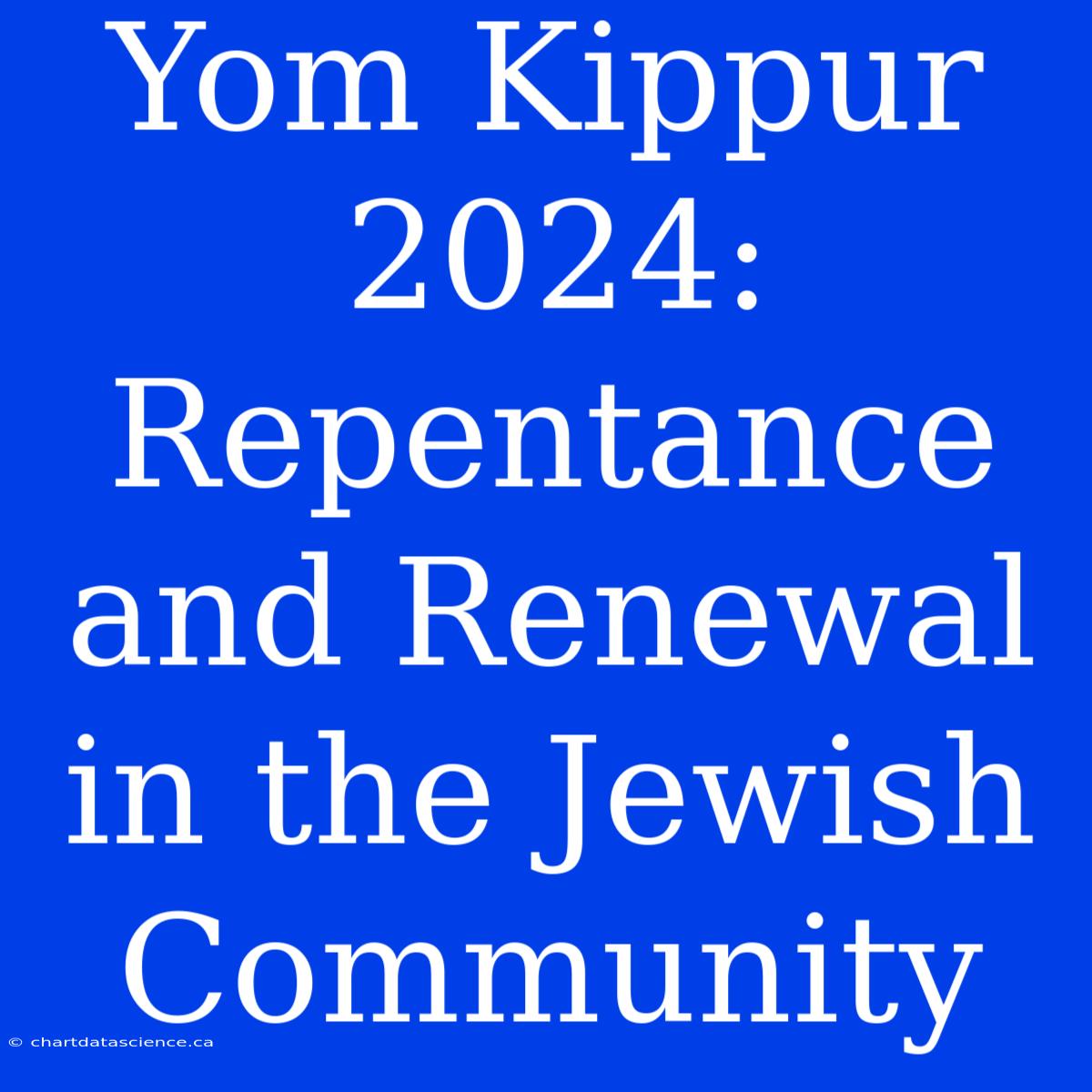 Yom Kippur 2024:  Repentance And Renewal In The Jewish Community