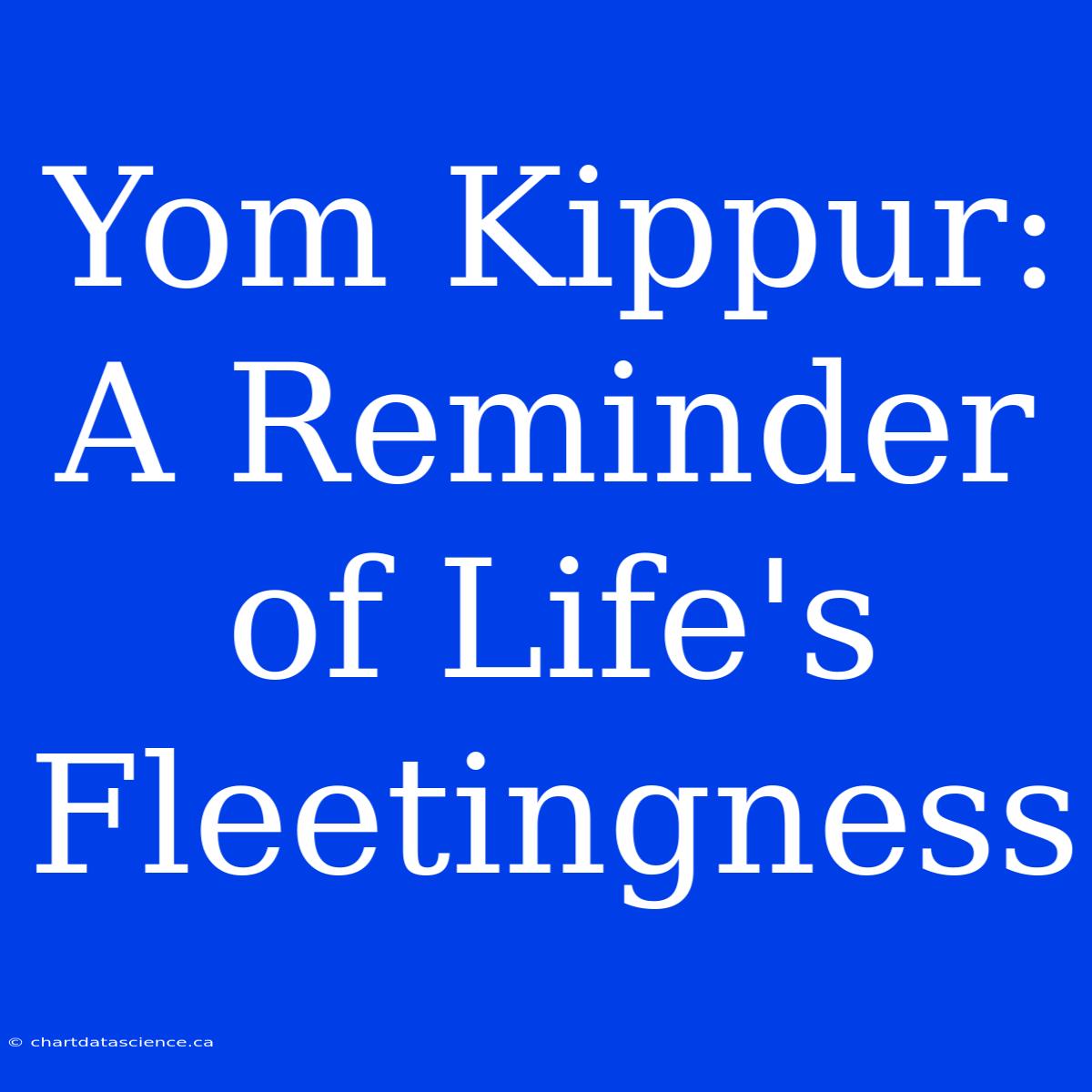 Yom Kippur: A Reminder Of Life's Fleetingness