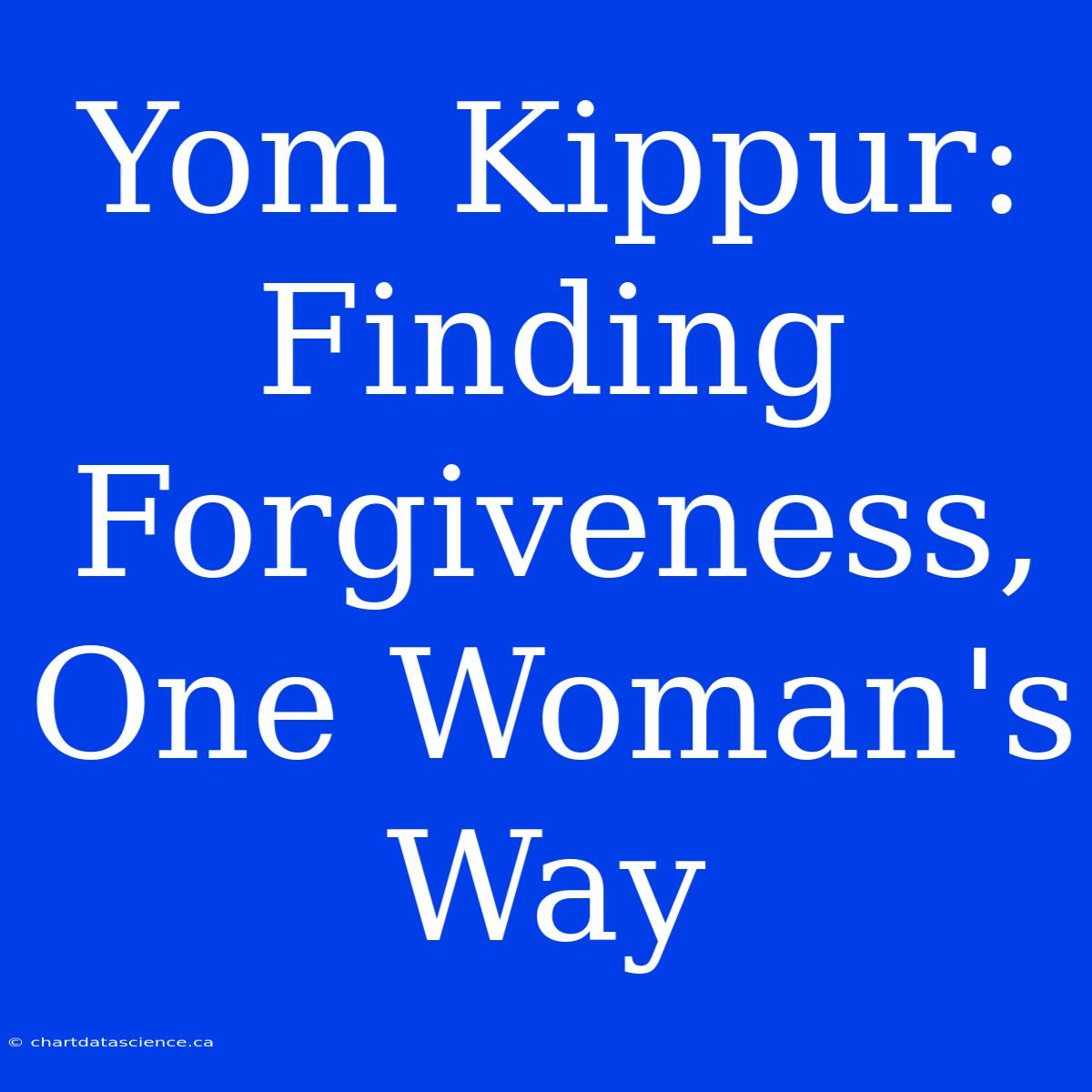 Yom Kippur: Finding Forgiveness, One Woman's Way