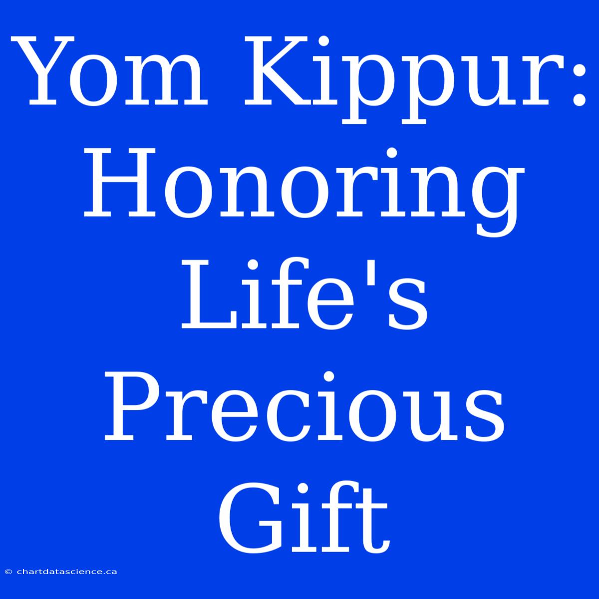 Yom Kippur:  Honoring Life's Precious Gift